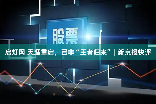 启灯网 天涯重启，已非“王者归来” | 新京报快评